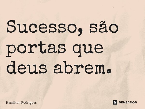 ⁠Sucesso, são portas que deus abrem.... Frase de Hamilton Rodrigues.