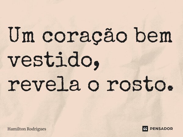 ⁠Um coração bem vestido, revela o rosto.... Frase de Hamilton Rodrigues.
