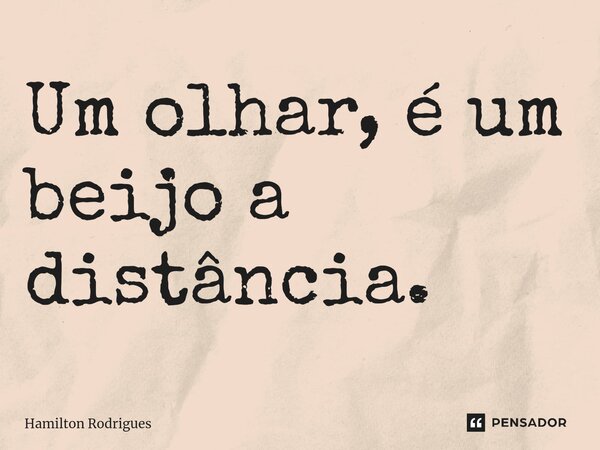 ⁠Um olhar, é um beijo a distância.... Frase de Hamilton Rodrigues.