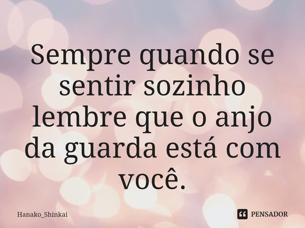 ⁠Sempre quando se sentir sozinho lembre que o anjo da guarda está com você.... Frase de Hanako_Shinkai.