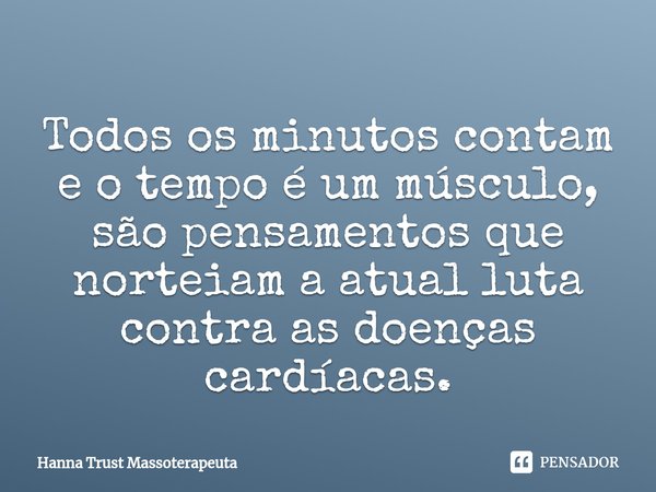 ⁠Todos os minutos contam e o tempo é um músculo, são pensamentos que norteiam a atual luta contra as doenças cardíacas.... Frase de Hanna Trust Massoterapeuta.