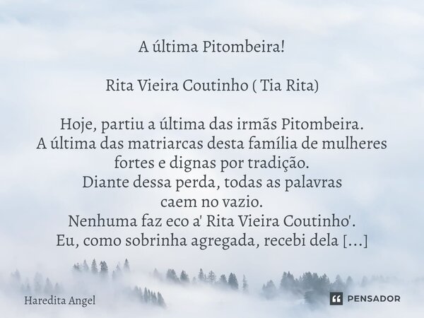 A última Pitombeira! ⁠Rita Vieira Coutinho ( Tia Rita) Hoje, partiu a última das irmãs Pitombeira. A última das matriarcas desta família de mulheres fortes e di... Frase de Haredita Angel.