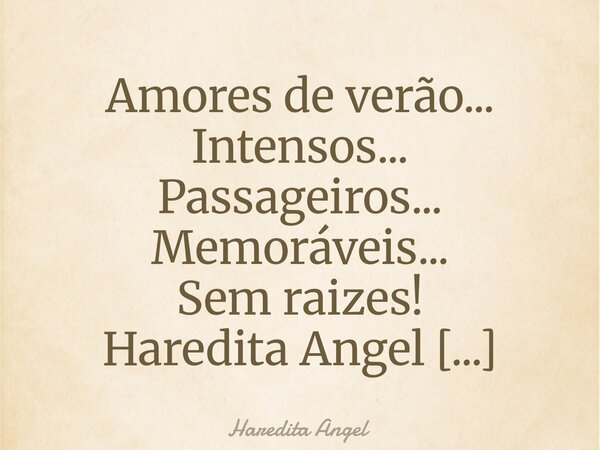 Amores de verão... Intensos... Passageiros... Memoráveis... Sem raizes! Haredita Angel 18.08.25... Frase de Haredita Angel.