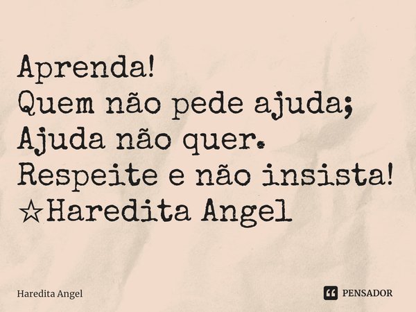 ⁠Aprenda!
Quem não pede ajuda;
Ajuda não quer.
Respeite e não insista!
☆Haredita Angel... Frase de Haredita Angel.