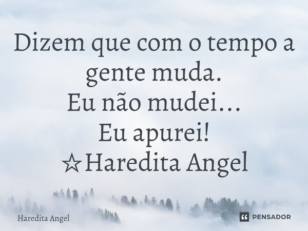 ⁠Dizem que com o tempo a gente muda. Eu não mudei... Eu apurei! ☆Haredita Angel... Frase de Haredita Angel.
