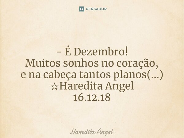 ⁠ - É Dezembro! Muitos sonhos no coração, e na cabeça tantos planos(...) ☆Haredita Angel 16.12.18... Frase de Haredita Angel.