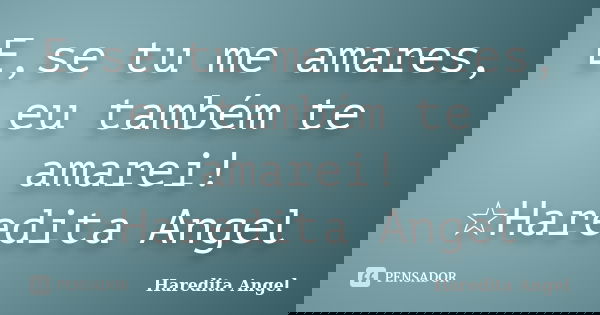 E,se tu me amares, eu também te amarei! ☆Haredita Angel... Frase de Haredita Angel.