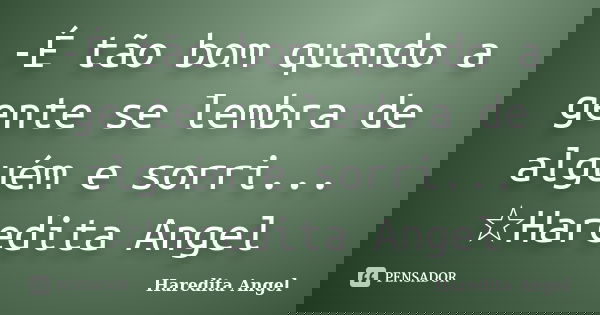 -É tão bom quando a gente se lembra de alguém e sorri... ☆Haredita Angel... Frase de Haredita Angel.