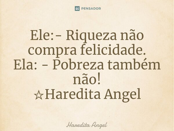 ⁠Ele:- Riqueza não compra felicidade. Ela: - Pobreza também não! ☆Haredita Angel... Frase de Haredita Angel.