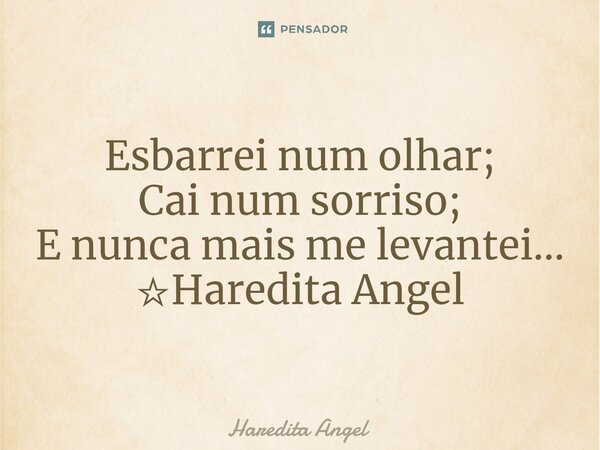 Esbarrei num olhar; Cai num sorriso; E nunca mais me levantei... ☆Haredita Angel... Frase de Haredita Angel.