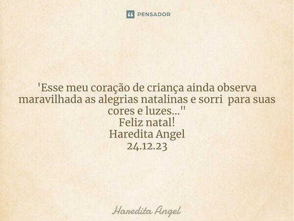 ⁠ 'Esse meu coração de criança ainda observa maravilhada as alegrias natalinas e sorri para suas cores e luzes..." Feliz natal! Haredita Angel 24.12.23... Frase de Haredita Angel.