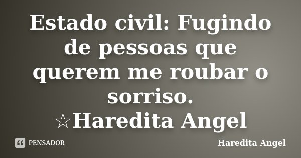 Estado civil: Fugindo de pessoas que querem me roubar o sorriso. ☆Haredita Angel... Frase de Haredita Angel.