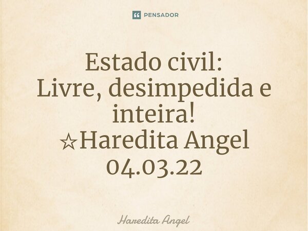 ⁠Estado civil: Livre, desimpedida e inteira! ☆Haredita Angel 04.03.22... Frase de Haredita Angel.