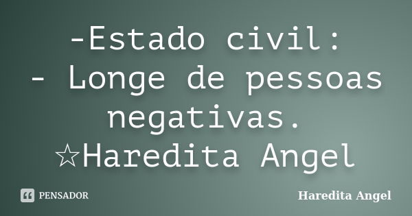 -Estado civil: - Longe de pessoas negativas. ☆Haredita Angel... Frase de Haredita Angel.