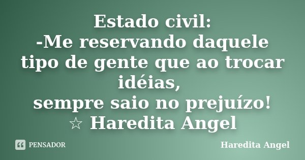 Estado civil: -Me reservando daquele tipo de gente que ao trocar idéias, sempre saio no prejuízo! ☆ Haredita Angel... Frase de Haredita Angel.