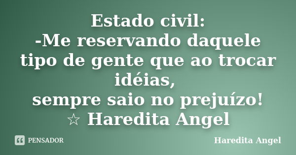 Estado civil: -Me reservando daquele tipo de gente que ao trocar idéias, sempre saio no prejuízo! ☆ Haredita Angel... Frase de Haredita Angel.