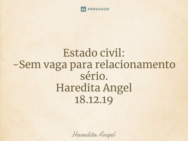 ⁠ Estado civil: -Sem vaga para relacionamento sério. Haredita Angel 18.12.19... Frase de Haredita Angel.