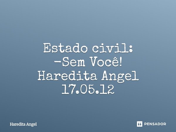 ⁠⁠ Estado civil: -Sem Você! Haredita Angel 17.05.12... Frase de Haredita Angel.