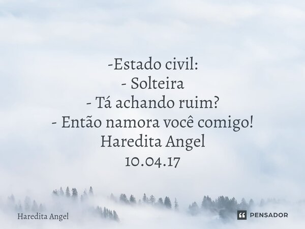 ⁠ -Estado civil: - Solteira - Tá achando ruim? - Então namora você comigo! Haredita Angel 10.04.17... Frase de Haredita Angel.