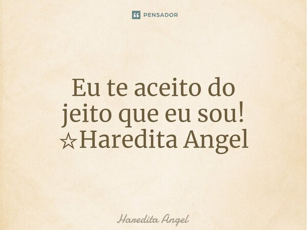 ⁠Eu te aceito do jeito que eu sou! ☆Haredita Angel... Frase de Haredita Angel.
