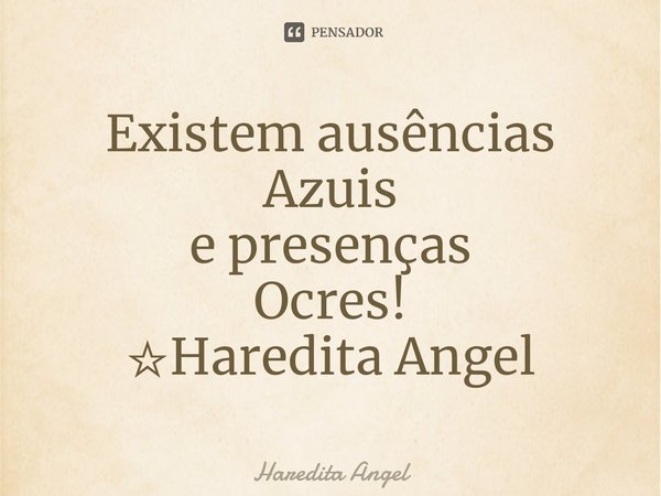 ⁠Existem ausências Azuis
e presenças
Ocres!
☆Haredita Angel... Frase de Haredita Angel.