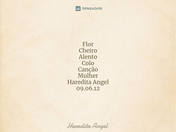 ⁠Flor Cheiro Alento Colo Canção Mulher Haredita Angel 09.06.12... Frase de Haredita Angel.