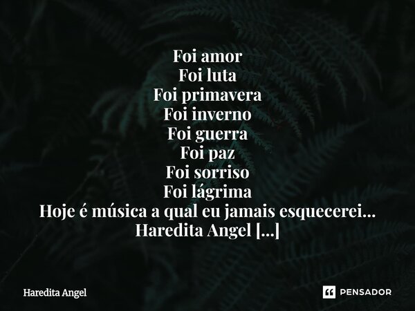 ⁠ Foi amor Foi luta Foi primavera Foi inverno Foi guerra Foi paz Foi sorriso Foi lágrima Hoje é música a qual eu jamais esquecerei... Haredita Angel 09.03.25... Frase de Haredita Angel.