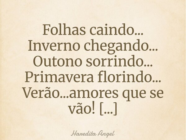 Folhas caindo... Inverno chegando... Outono sorrindo... Primavera florindo... Verão...amores que se vão! Haredita Angel 15.07.25... Frase de Haredita Angel.