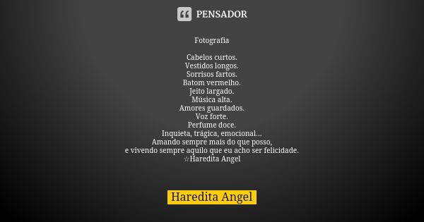 Fotografia Cabelos curtos. Vestidos longos. Sorrisos fartos. Batom vermelho. Jeito largado. Música alta. Amores guardados. Voz forte. Perfume doce. Inquieta, tr... Frase de Haredita Angel.