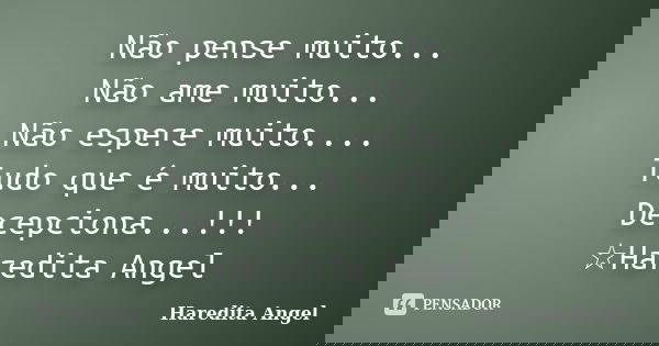 Não pense muito... Não ame muito... Não espere muito.... Tudo que é muito... Decepciona...!!! ☆Haredita Angel... Frase de Haredita Angel.