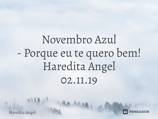 ⁠ Novembro Azul - Porque eu te quero bem! Haredita Angel 02.11.19... Frase de Haredita Angel.