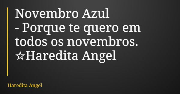 Novembro Azul - Porque te quero em todos os novembros. ☆Haredita Angel... Frase de Haredita Angel.