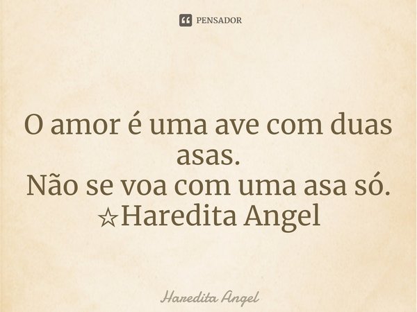 ⁠
O amor é uma ave com duas asas.
Não se voa com uma asa só.
☆Haredita Angel... Frase de Haredita Angel.