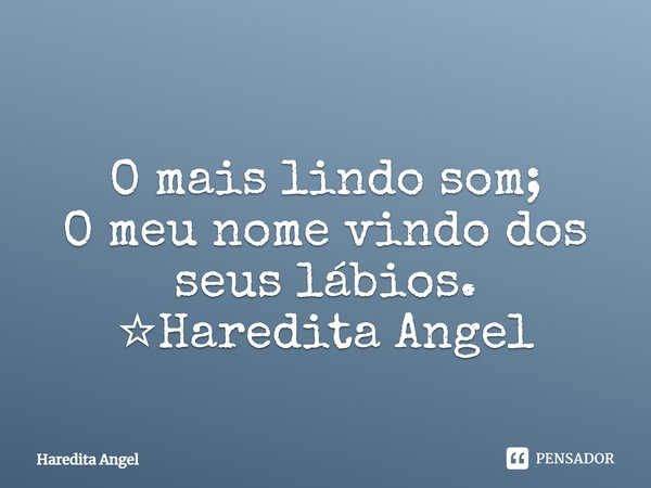 ⁠
O mais lindo som;
O meu nome vindo dos seus lábios.
☆Haredita Angel... Frase de Haredita Angel.