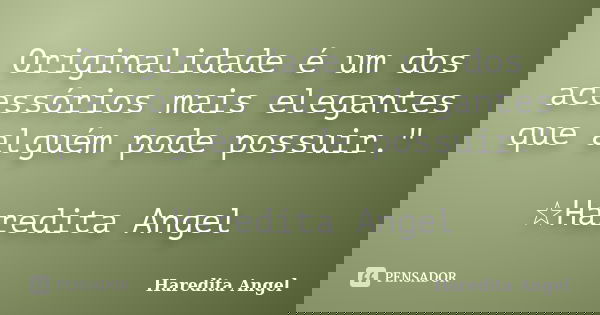 Originalidade é um dos acessórios mais elegantes que alguém pode possuir." ☆Haredita Angel... Frase de Haredita Angel.