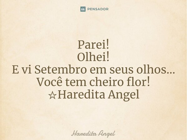 ⁠Parei! Olhei! E vi Setembro em seus olhos... Você tem cheiro flor! ☆Haredita Angel... Frase de Haredita Angel.