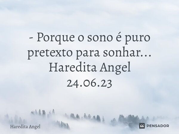 ⁠ - Porque o sono é puro pretexto para sonhar... Haredita Angel 24.06.23... Frase de Haredita Angel.