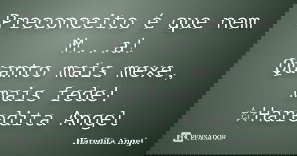 Preconceito é que nem M...a! Quanto mais mexe, mais fede! ☆Haredita Angel... Frase de Haredita Angel.