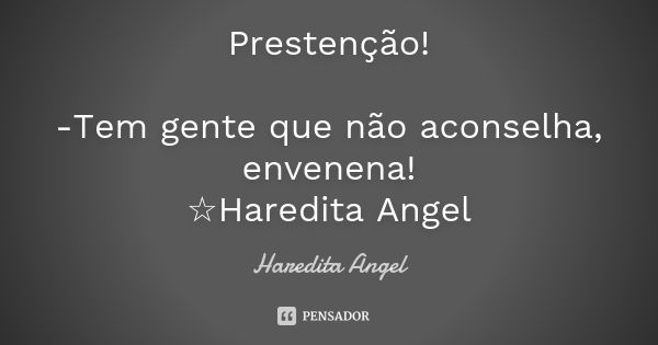 Prestenção! -Tem gente que não aconselha, envenena! ☆Haredita Angel... Frase de Haredita Angel.