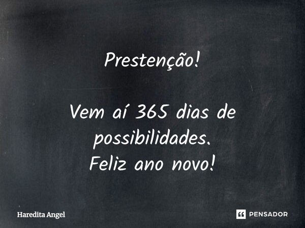 Prestenção! Vem aí 365 dias de possibilidades. Feliz ano novo!... Frase de Haredita Angel.