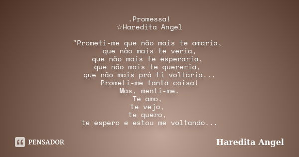 .Promessa! ☆Haredita Angel "Prometi-me que não mais te amaria, que não mais te veria, que não mais te esperaria, que não mais te quereria, que não mais prá... Frase de Haredita Angel.