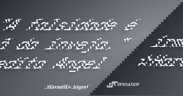 "A falsidade é irmã da inveja." ✫Haredita Angel... Frase de Haredita Angel.