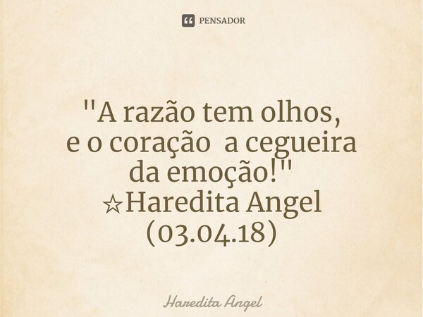 ⁠ "A razão tem olhos, e o coração a cegueira da emoção!" ☆Haredita Angel (03.04.18)... Frase de Haredita Angel.