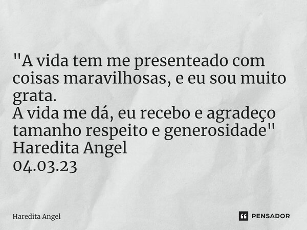 ⁠ "A vida tem me presenteado com coisas maravilhosas, e eu sou muito grata. A vida me dá, eu recebo e agradeço tamanho respeito e generosidade" Haredi... Frase de Haredita Angel.