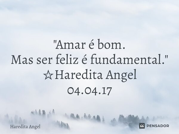 ⁠ "Amar é bom. Mas ser feliz é fundamental." ☆Haredita Angel 04.04.17... Frase de Haredita Angel.