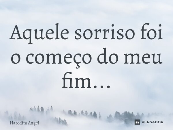 ⁠Aquele sorriso foi o começo do meu fim...... Frase de Haredita Angel.