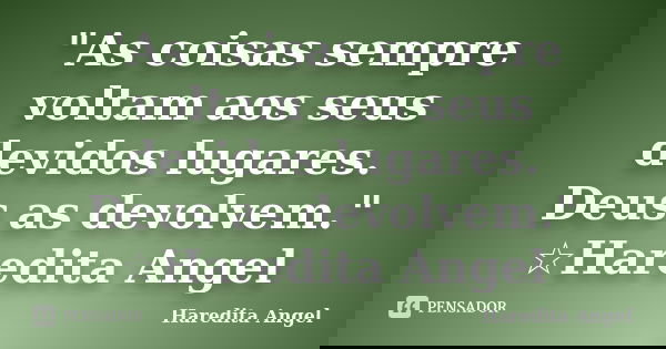 "As coisas sempre voltam aos seus devidos lugares. Deus as devolvem." ☆Haredita Angel... Frase de Haredita Angel.