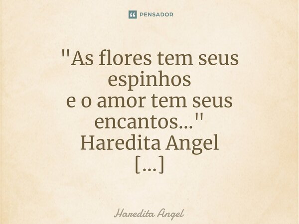 ⁠"As flores tem seus espinhos e o amor tem seus encantos..." Haredita Angel 02.10.2014... Frase de Haredita Angel.