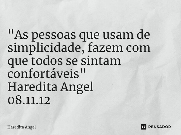 ⁠⁠ "As pessoas que usam de simplicidade, fazem com que todos se sintam confortáveis" Haredita Angel 08.11.12... Frase de Haredita Angel.