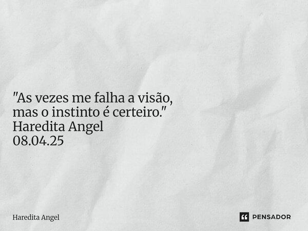 ⁠ "As vezes me falha a visão, mas o instinto é certeiro." Haredita Angel 08.04.25... Frase de Haredita Angel.